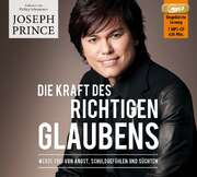 Philipp Schepmann - Joseph Prince - Die Kraft des richtigen Glaubens - Hörbuch Die Kraft des richtigen Glaubens - Hörbuch