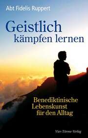 Fidelis Ruppert - Geistlich kämpfen lernen Geistlich kämpfen lernen