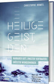 Christoph Domes - Christophe Domes - Heilige Geist, der: nahbarer Gott, engster Vertrauter und grösster Wunderwirker Heilige Geist, der: nahbarer Gott, engster Vertrauter und grösster Wunderwirker