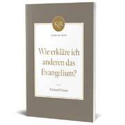 Richard Friesen - Wie erkläre ich anderen das Evangelium? Wie erkläre ich anderen das Evangelium?