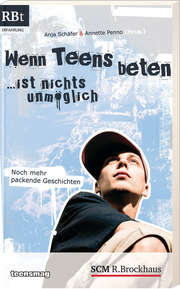 Anja Schäfer - Annette Penno - Anja Schäfer - Wenn Teens beten ... ist nichts unmöglich Wenn Teens beten ... ist nichts unmöglich