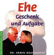 Armin Mauerhofer - Ehe - Geschenk und Aufgabe Ehe - Geschenk und Aufgabe