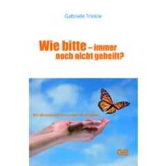Gabriele Trinkle - Wie bitte? - Immer noch nicht geheilt? Wie bitte? - Immer noch nicht geheilt?