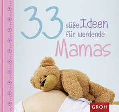 Eva Heilmann - 33 süße Ideen für werdende Mamas 33 süße Ideen für werdende Mamas