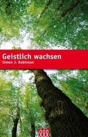 Simon J. Robinson - Gudrun Pösken - Geistlich wachsen Geistlich wachsen
