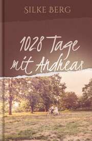 Silke Berg - 1028 Tage mit Andreas 1028 Tage mit Andreas