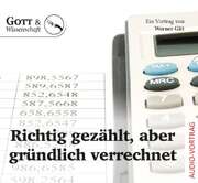 Werner Gitt - Richtig gezählt, aber gründlich verrechnet - Audio CD Richtig gezählt, aber gründlich verrechnet - Audio CD