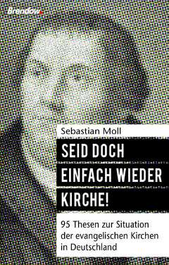 Sebastian Moll - Seid doch einfach wieder Kirche! Seid doch einfach wieder Kirche!